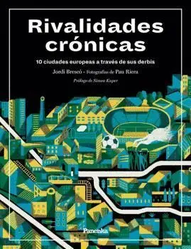 Rivalidades Cronicas. 10 Ciudades Europeas a Traves de Sus Derbis
