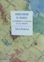 Reencantar el Mundo. El Feminismo y la Politica de los Comunes