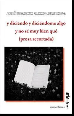 Y Diciendo y Diciéndome Algo y no sé Muy Bien qué (Prosa Recortada)