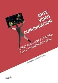Arte, Vídeo y Comunicación: Docencia e Investigación en lo Transdisciplinar
