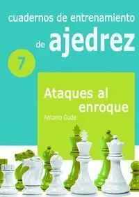 Ataques Al Enroque. Cuadernos de Entrenamiento en Ajedrez/7