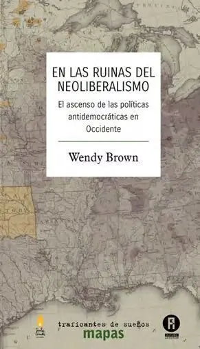 En las Ruinas del Neoliberalismo. El Ascenso de las Politicas Antidemocraticas en Occidente