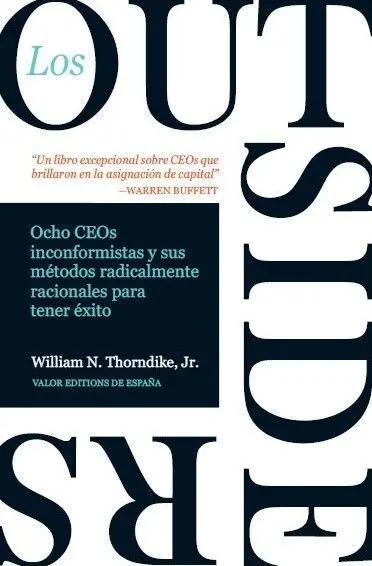 Los Outsiders. Ocho Ceos Inconformistas y Sus Metodos Radicalmente Racionales para Tener Exito