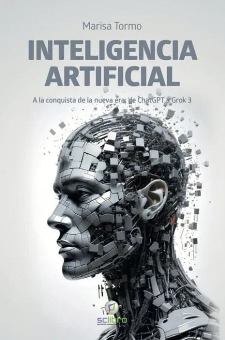Inteligencia Artificial. A la Conquista de la Nueva Era: de Chatgpt a Grok 3