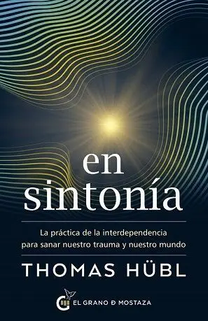 En Sintonia. La Practica de la Interdependencia para Sanar nuestro Trauma y nuestro Mundo