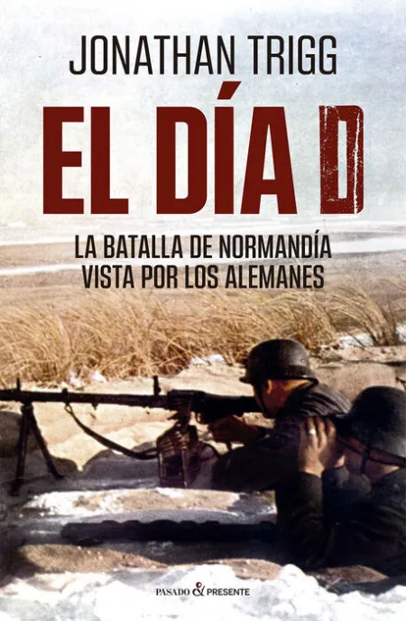 El Dia D. La Batalla de Normandía Vista por los Alemanes