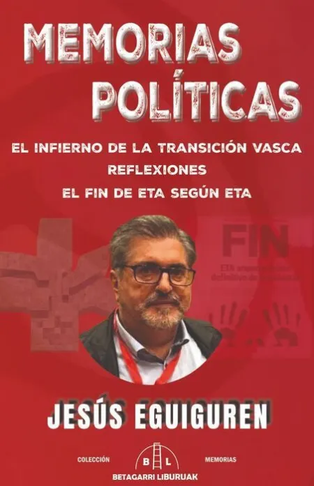 Memorias Politicas. El Infierno de la Transicion Vasca; Reflexiones; el Fin de e