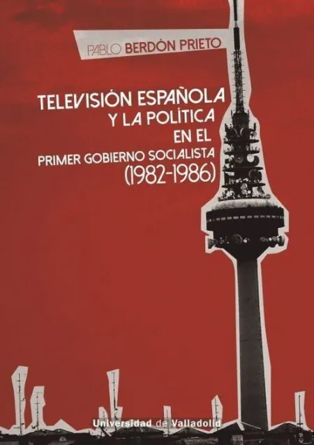 Television Espaã?Â?Ola y la Politica en el Primer Gobierno Socialista (1982-1986)