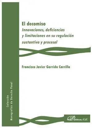 El Decomiso. Innovaciones, Deficiencias y Limitaciones en Su Regulacion Sustantiva y Procesal