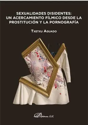 Sexualidades Disidentes: un Acercamiento Filmico Desde la Prostitucion y la Pornografia