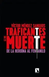 Traficantes de la Muerte. De la Heroina Al Fentanilo