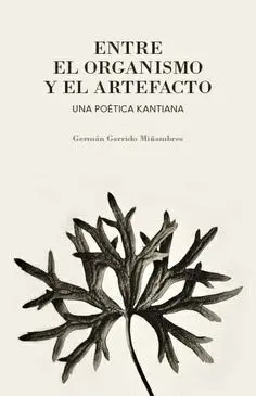 Entre el Organismo y el Artefacto una Poetica Kantiana