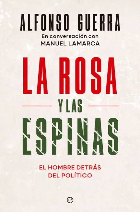 La Rosa y las Espinas. El Hombre Detrás del Político