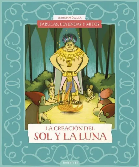 Fábulas, Leyendas y Mitos : la Creación del Sol y de la Luna