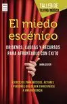 El Miedo Escenico. Origenes, Causas y Recursos para Afrontarlo con Exito