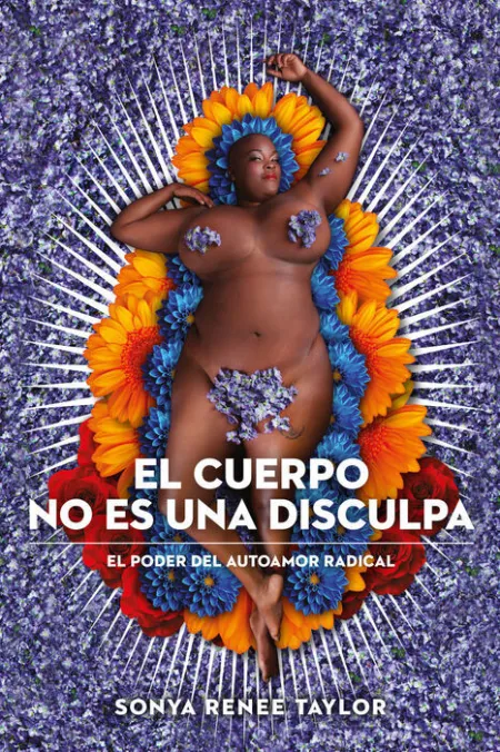 El Cuerpo no Es una Disculpa. El Poder del Autoamor Radical