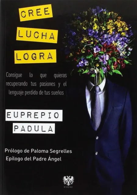 Cree, Lucha, Logra. Consigue lo que Quieras Recuperando Tus Pasiones y el Lenguaje Perdido de Tus Sueños