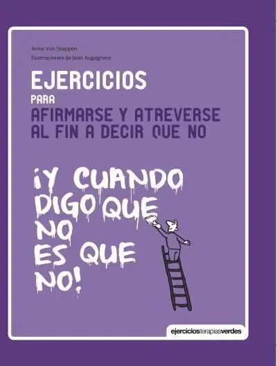 Ejercicios para Afirmarse y Atreverse Al Fin a Decir que no ¡ y Cuando Digo que no Es que No!