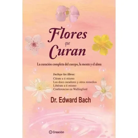 Flores que Curan. La Curacion Completa del Cuerpo, la Mente y el Alma