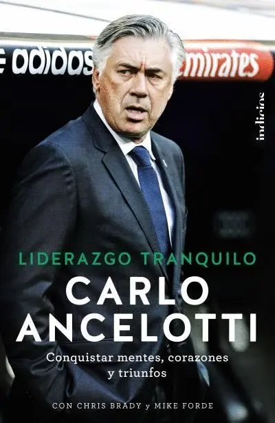 Liderazgo Tranquilo. Conquistar Mentes, Corazones y Triunfos. Carlo Ancelotti
