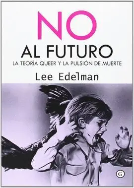 No Al Futuro. La Teoria Queer y la Pulsion de Muerte
