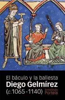 Diego Gelmírez (C. 1065-1140) el Báculo y la Ballesta