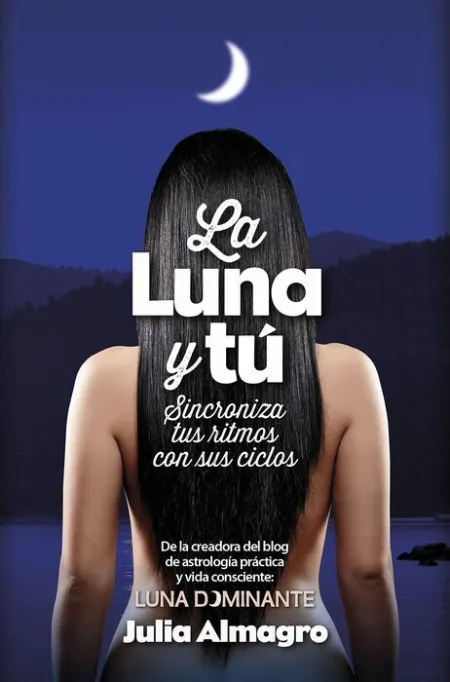 La Luna y tú. Sincroniza Tus Ritmos con Sus Ciclos.