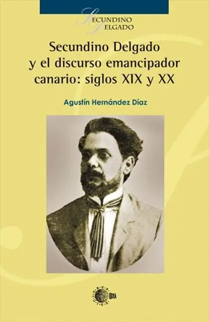 Secundino Delgado y el Discurso Emancipador Canario: Siglos Xix y Xx