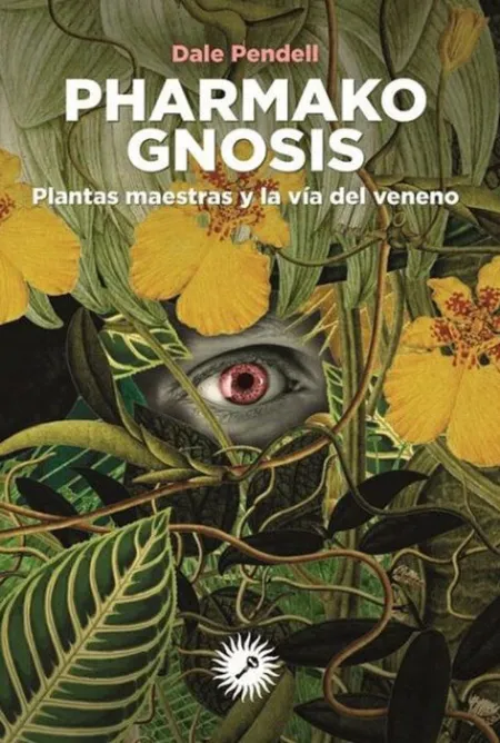 Pharmako Gnosis. Plantas Maestras y la Vía del Veneno