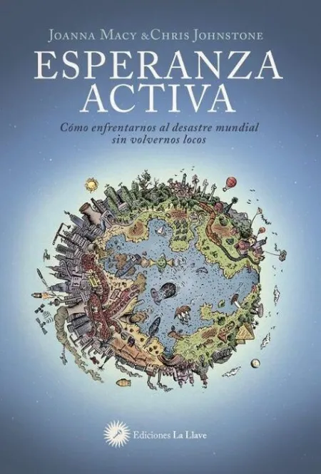 Esperanza Activa. Como Afrontar el Desastre Mundial sin Volvernos Locos