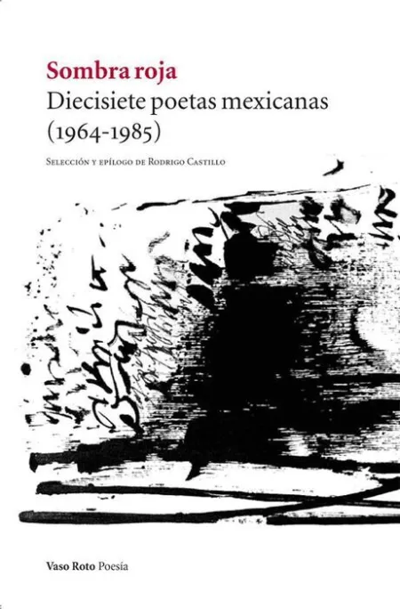 Sombra Roja. Diecisiete Poetas Mexicanas (1964-1985)