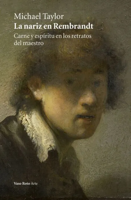 La Nariz en Rembrandt. Carne y Espiritu en los Retratos del Maestro