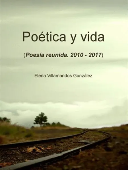 Poetica y Vida ( Poesia Reunida 2010 -2017 )