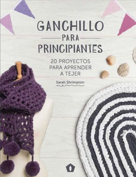 Ganchillo para Principiantes. 20 Proyectos Aprender Tejer