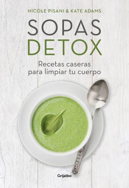 Sopas Detox. Recetas Caseras para Limpiar tu Cuerpo