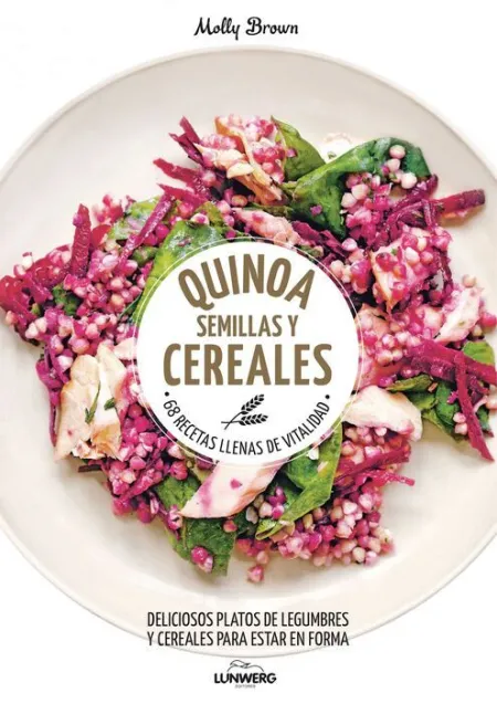 Quinoa, Semillas y Cereales. 68 Recetas Llenas de Vitalidad