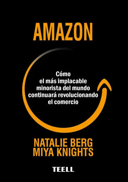 Amazon. Como el Mas Implacable Minorista del Mundo Continuara Revolucionando el Comercio