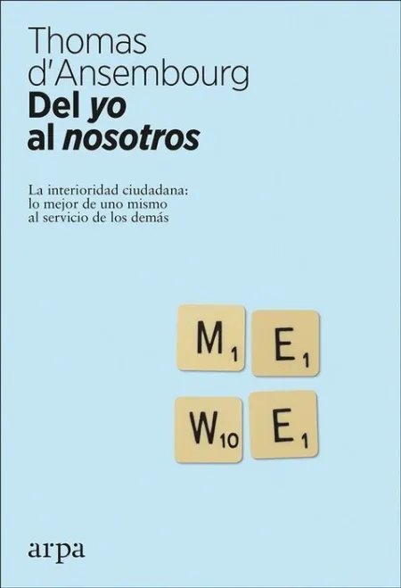 Del yo Al Nosotros. La Interioridad Ciudadana: lo Mejor de Uno Mismo Al Servicio de los Demas