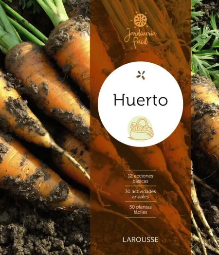 Huerto. 12 Acciones Basicas, 30 Actividades Anuales, 50 Plantas Faciles