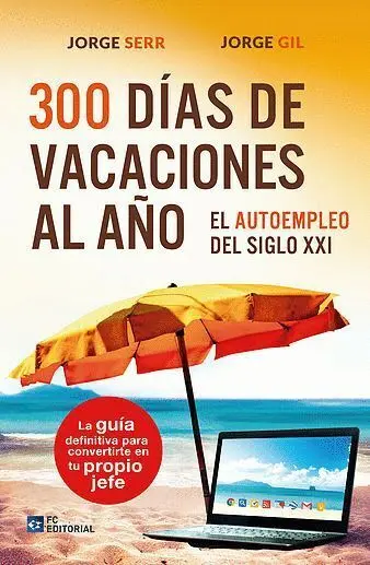 300 Dias de Vacaciones Al Año. El Autoempleo del Siglo Xxi