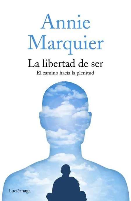 La Libertad de Ser. El Camino Hacia la Plenitud