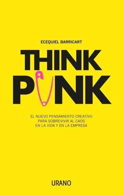 Think Punk. El Nuevo Pensamiento Creativo para Sobrevivir Al Caos en la Vida y en la Empresa
