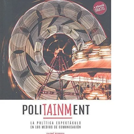 Politainment. La Politica Espectaculo en los Medios Comunicacion