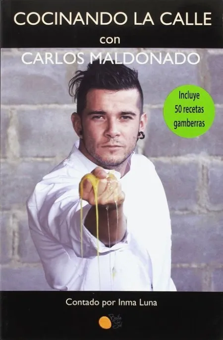 Cocinando la Calle con Carlos Maldonado. Incluye 50 Recetas Gamberras
