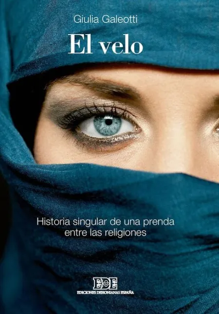El Velo. Historia Singular de una Prenda entre las Religiones