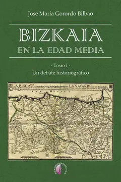Bizkaia en la Edad Media. Un Debate Historiogrã?Â¡Fico