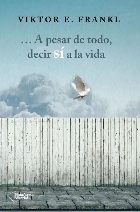A Pesar de Todo, Decir si a la Vida