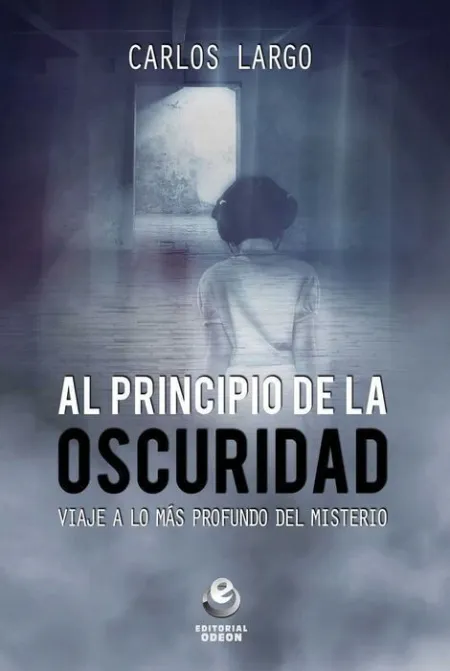 Al Principio de la Oscuridad. Viaje a lo Mas Profundo del Misterio
