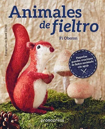 Animales de Fieltro. Pequeñas Grandes Creaciones de Fieltro Modelado con Aguja