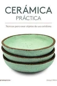 Ceramica Practica -Tecnicas para Crear Objetos de Uso Cotidiano